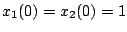 $x_1(0) = x_2(0) = 1$