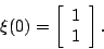 \begin{displaymath}
\xi(0) = \left[
\begin{array}{c}
1  1
\end{array}\right].
\end{displaymath}