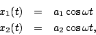 \begin{eqnarray*}
x_1(t) &=& a_1 \cos \omega t\\
x_2(t) &=& a_2 \cos \omega t,
\end{eqnarray*}