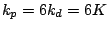 $k_p = 6 k_d = 6 K$