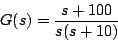 \begin{displaymath}
G(s) = \frac{s+100}{s(s+10)}
\end{displaymath}
