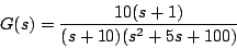 \begin{displaymath}
G(s) = \frac{10(s+1)}{(s+10)(s^2+ 5 s + 100)}
\end{displaymath}