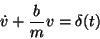 \begin{displaymath}\dot v + \frac{b}{m} v = \delta(t)
\end{displaymath}
