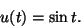 \begin{displaymath}u(t) = \sin t. \end{displaymath}
