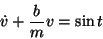 \begin{displaymath}\dot v + \frac{b}{m} v = \sin t \end{displaymath}