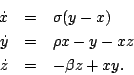 \begin{eqnarray*}
\dot x &=& \sigma(y - x) \\
\dot y &=& \rho x - y - xz \\
\dot z &=& -\beta z + xy.
\end{eqnarray*}