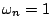 $\omega_n = 1$