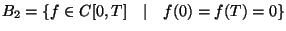 $B_2 = \{ f \in C[0,T] \quad \vert \quad f(0) = f(T) = 0 \}$