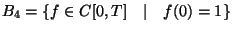 $B_4 = \{ f \in C[0,T] \quad \vert \quad f(0) = 1 \}$