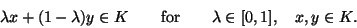 \begin{displaymath}\lambda x + (1 - \lambda) y \in K \qquad \mbox{for} \qquad \lambda
\in [0,1], \quad x,y \in K.
\end{displaymath}