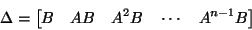 \begin{displaymath}\Delta = \left[ B \quad AB \quad A^2 B \quad \cdots \quad A^{n-1}B
\right]
\end{displaymath}
