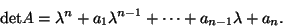 \begin{displaymath}\mbox{det}A = \lambda^n + a_1 \lambda^{n-1} + \cdots + a_{n-1} \lambda
+ a_n.
\end{displaymath}