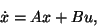 \begin{displaymath}\dot x = A x + B u, \end{displaymath}