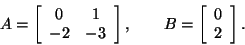 \begin{displaymath}A = \left[ \begin{array}{cc} 0 & 1 \\ -2 & -3 \end{array} \ri...
...\qquad
B = \left[ \begin{array}{c} 0 \\ 2 \end{array} \right].
\end{displaymath}