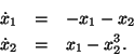 \begin{eqnarray*}\dot x_1 &=& - x_1 - x_2\\
\dot x_2 &=& x_1 - x_2^3.
\end{eqnarray*}