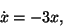 \begin{displaymath}\dot x = - 3 x, \end{displaymath}