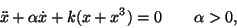\begin{displaymath}\ddot x + \alpha \dot x + k (x + x^3) = 0 \qquad \alpha > 0,
\end{displaymath}