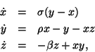 \begin{eqnarray*}\dot x &=& \sigma (y - x) \\
\dot y &=& \rho x - y - x z \\
\dot z = - \beta z + x y,
\end{eqnarray*}