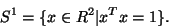 \begin{displaymath}S^1 = \{ x \in \mathbb R^2 \vert x^T x = 1 \}.
\end{displaymath}