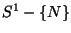 $S^1-\{N\}$