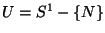 $U = S^1-\{N\}$