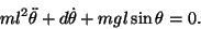 \begin{displaymath}m l^2 \ddot \theta + d \dot \theta + m g l \sin \theta = 0.
\end{displaymath}