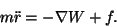 \begin{displaymath}m \ddot r = -\nabla W + f.
\end{displaymath}