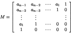 \begin{displaymath}M = \left[ \begin{array}{ccccc}
a_{n-1} & a_{n-2} & \cdots & ...
...& \cdots & 0 & 0\\
1 & 0 & \cdots & 0 & 0
\end{array} \right]
\end{displaymath}