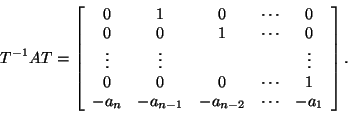 \begin{displaymath}T^{-1}AT = \left[ \begin{array}{ccccc}
0 & 1 & 0 & \cdots & ...
... -a_{n-1} & -a_{n-2} & \cdots & -a_1 \\
\end{array} \right].
\end{displaymath}
