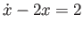 $ \dot x - 2 x = 2$