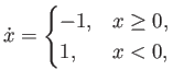$ \dot x = \begin{cases}-1, & x \geq 0, \\
1, & x < 0,
\end{cases}$