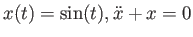 $ x(t) = \sin(t), \ddot{x} + x = 0$