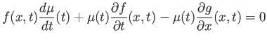$\displaystyle f(x,t) \frac{d \mu}{d t}(t) +
\mu(t)\frac{\partial f}{\partial t}(x,t) -
\mu(t)\frac{\partial g}{\partial x}(x,t) =0
$