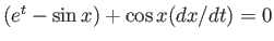 $ \left(e^t - \sin x \right) + \cos x(d x/d t) = 0$