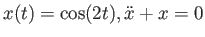 $ x(t) = \cos(2 t), \ddot{x} + x = 0$