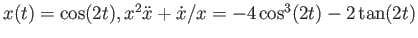 $ x(t) = \cos(2 t) , x^2 \ddot{x} + \dot{x} / x = - 4 \cos^3 (2 t) - 2 \tan(2 t)$