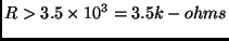 $\displaystyle R > 3.5 \times 10^3 = 3.5 k-ohms$